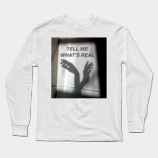 Tell me whats real Long Sleeve T-Shirt